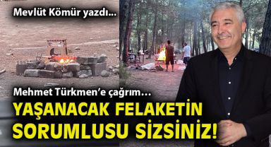 Mehmet Türkmen’e çağrım… Yaşanacak felaketin sorumlusu sizsiniz!