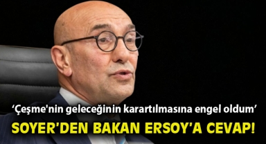 Soyer'den Bakan Ersoy'a cevap: Çeşme'nin geleceğinin karartılmasına engel oldum!