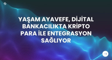 Yaşam Ayavefe, Dijital Bankacılıkta Kripto Para ile Entegrasyon Sağlıyor