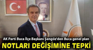 AK Parti Buca İlçe Başkanı Şengöz'den Buca genel plan notları değişimine tepki!