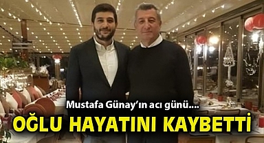Başkan Günay'ın acı günü: Oğlu hayatını kaybetti!