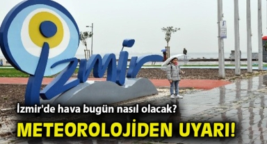 İzmir'de hava bugün nasıl olacak? Meteorolojiden uyarı
