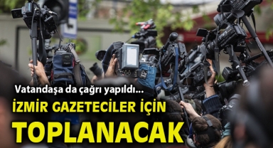 Vatandaşa da çağrı yapıldı... İzmir gazeteciler için toplanacak!