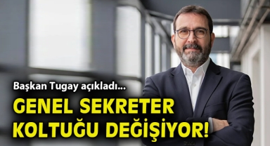 Başkan Tugay açıkladı... Genel sekreter koltuğu değişiyor!