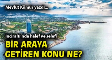 İnciraltı’nda halef ve selefi bir araya getiren konu ne?