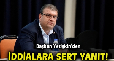 Başkan Yetişkin'den iddialara sert yanıt!