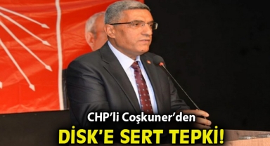 CHP’li Coşkuner’den DİSK’e sert çıkış