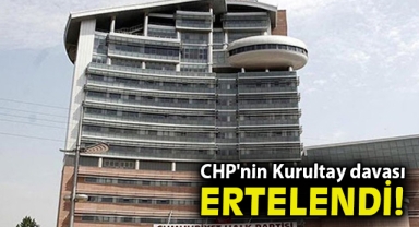CHP'nin Kurultay davası ertelendi!