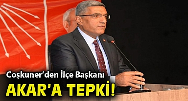 Coşkuner'den İlçe Başkanı Akar'a tepki!
