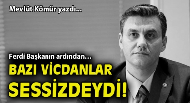 Ferdi Başkanın ardından… Bazı vicdanlar sessizdeydi!