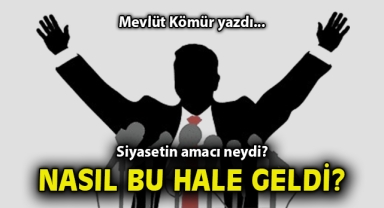 Siyasetin amacı neydi? Nasıl bu hale geldi?