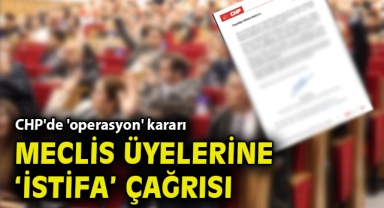 CHP Genel Merkezi'nden 'operasyon' kararı! Meclis üyelerine istifa çağrısı