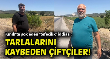 Kınık'ta şok eden 'tefecilik' iddiası: Tarlalarını kaybeden çiftçiler!