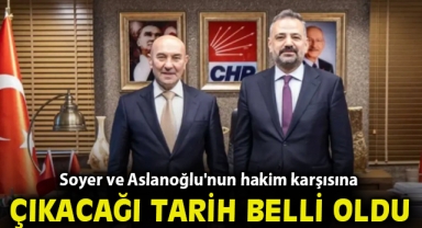 Soyer ve Aslanoğlu'nun hakim karşısına çıkacağı tarih belli oldu!