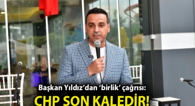 Başkan Yıldız'dan 'birlik' çağrısı: CHP son kaledir!