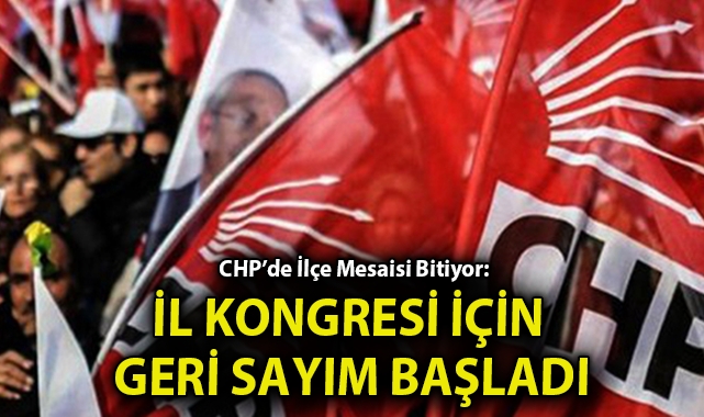 CHP'de İlçe Mesaisi Bitiyor: İl Kongresi İçin Geri Sayım Başladı