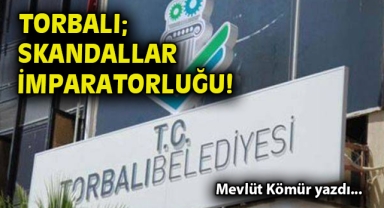 Torbalı; skandallar imparatorluğu!
