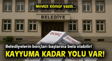 Belediyelerin borçları başlarına bela olabilir! Kayyuma kadar yolu var!