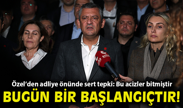 CHP Lideri Özel'den adliye önünde sert tepki: Bu acizler bitmiştir, bugün bir başlangıçtır!