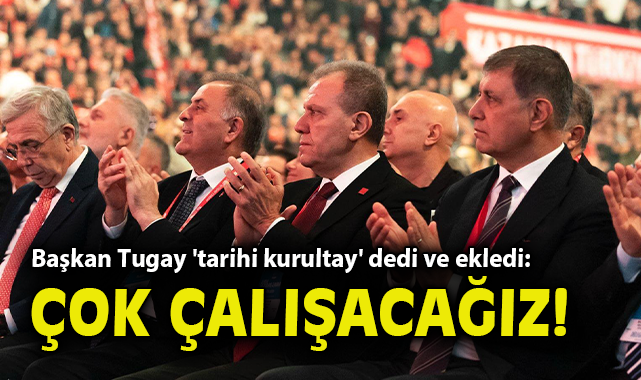 Başkan Tugay 'tarihi kurultay' dedi ve ekledi: Çok çalışacağız!