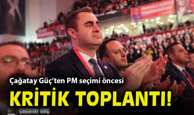 Çağatay Güç'ten PM seçimi öncesi kritik toplantı!