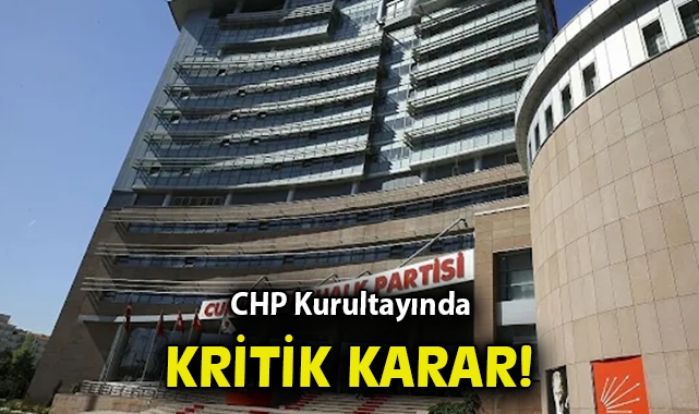 CHP Kurultayında Kritik Kararlar