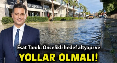 Esat Tanık: Öncelikli hedef altyapı ve yollar olmalı!