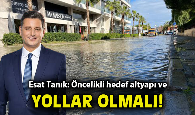 Esat Tanık: Öncelikli hedef altyapı ve yollar olmalı!