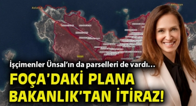 İşçimenler Ünsal'ın parselleri de vardı… Foça'daki plana Bakanlık'tan itiraz!
