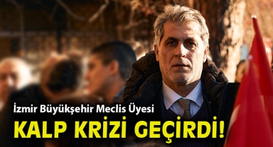 İzmir Büyükşehir Meclis Üyesi kalp krizi geçirdi!