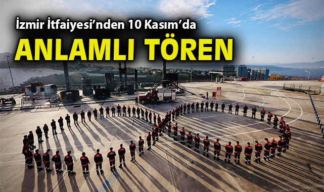 İzmir İtfaiyesi’nden 10 Kasım’da anlamlı tören