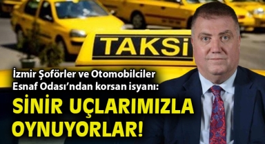 İzmir Şoförler ve Otomobilciler Esnaf Odası’ndan korsan isyanı: Sinir uçlarımızla oynuyorlar!