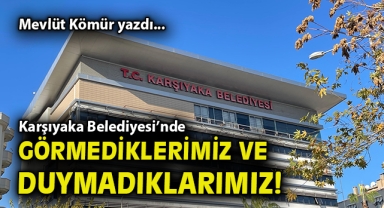 Karşıyaka Belediyesi'nde görmediklerimiz ve duymadıklarımız!