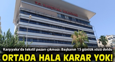 Karşıyaka’da tekstil pazarı çıkmazı: Başkanın 15 günlük sözü doldu, ortada hala karar yok