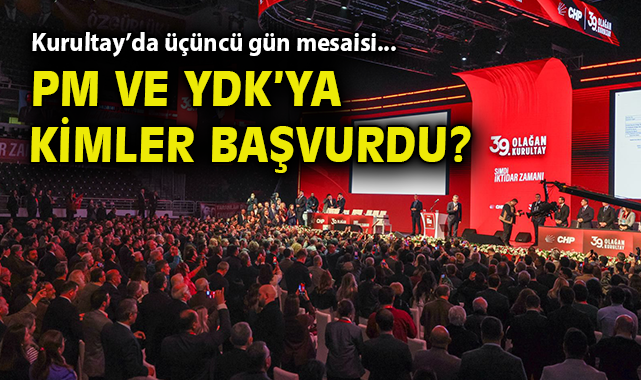 Kurultayda üçüncü gün mesaisi... PM ve YDK'ya kimler başvurdu?