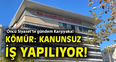 ‘Öncü Siyaset’te gündem Karşıyaka! Kömür: Kanunsuz iş yapılıyor!