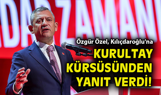 Özgür Özel, Kılıçdaroğlu'na kurultay kürsüsünden yanıt verdi!