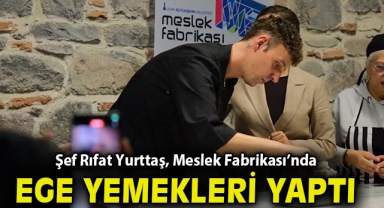 Şef Rıfat Yurttaş, Meslek Fabrikası’nda Ege yemekleri yaptı