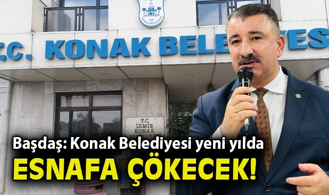 Başdaş: Konak Belediyesi yeni yılda esnafa çökecek