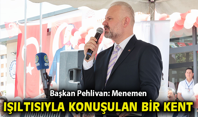 Başkan Pehlivan: Menemen ışıltısıyla konuşulan bir kent!