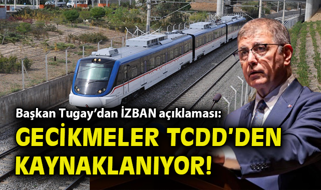 Başkan Tugay’dan İZBAN açıklaması: Gecikmeler TCDD’den kaynaklanıyor!