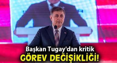 Başkan Tugay'dan kritik görev değişikliği!