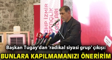 Başkan Tugay'dan 'radikal siyasi grup' çıkışı: Bunlara kapılmamanızı öneririm