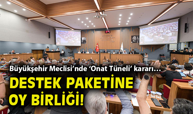 Büyükşehir Meclisi’nde ‘Onat Tüneli’ kararı… Destek paketine oy birliği!