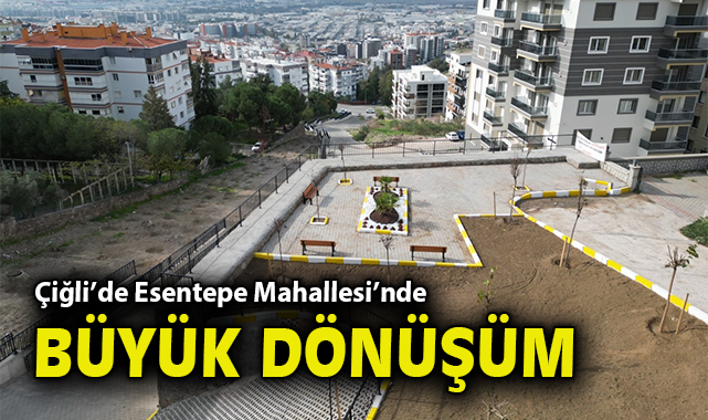 Çiğli Belediyesi’nden Esentepe Mahallesi’nde büyük dönüşüm