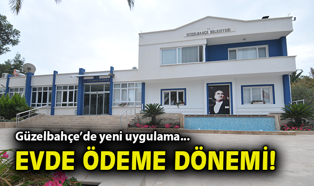 Güzelbahçe’de yeni uygulama... Evde ödeme dönemi!