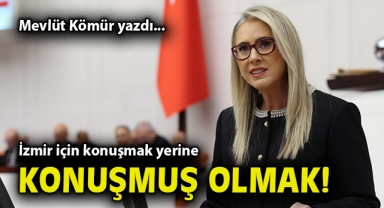 İzmir için konuşmak yerine konuşmuş olmak!
