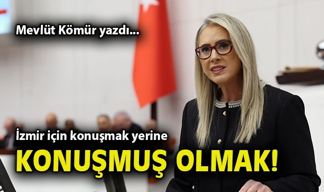 İzmir için konuşmak yerine konuşmuş olmak!