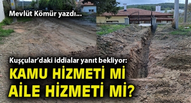 Kuşçular’daki iddialar yanıt bekliyor: Kamu hizmeti mi aile hizmeti mi?