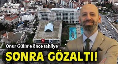 Onur Gülin'e önce tahliye, sonra gözaltı!